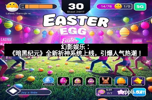 幻影娱乐:《暗黑纪元》全新祈神系统上线,引爆人气热潮!